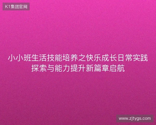 小小班生活技能培养之快乐成长日常实践探索与能力提升新篇章启航